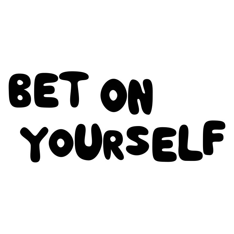 Bet on yourself