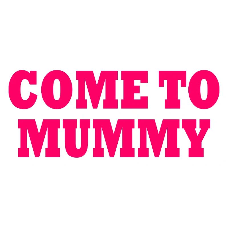 come to mummy