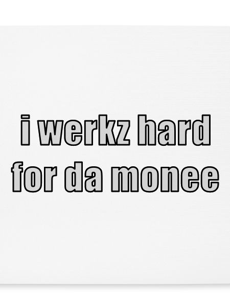 i werkz hard