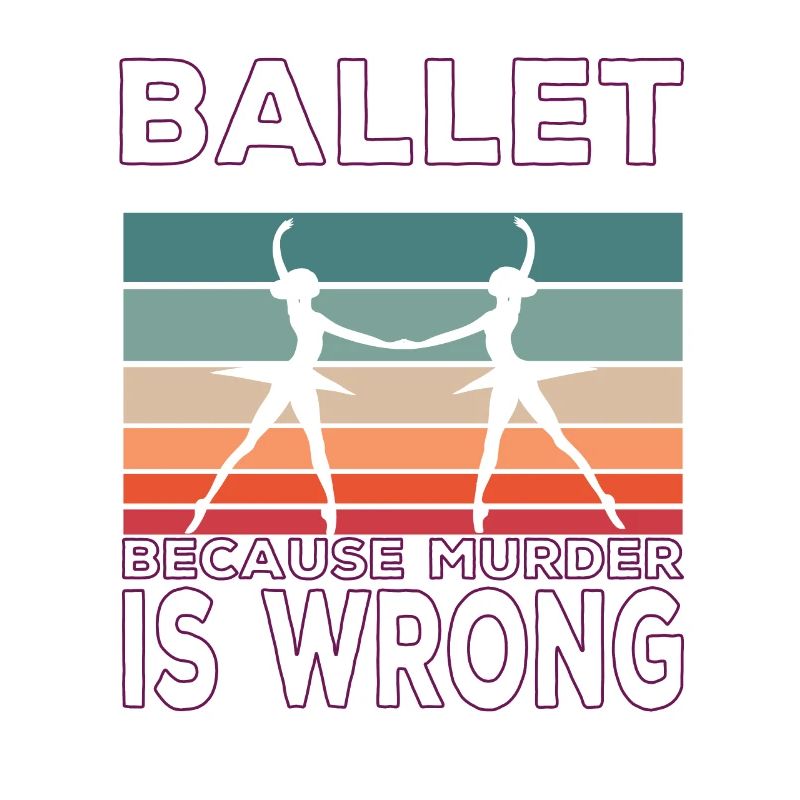 Ballet Because Murder Is Wrong Ballet Saying