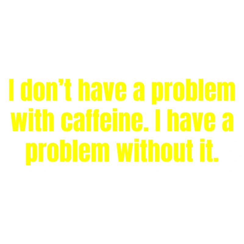 Caffeine Problem - Funny Coffee Quotes