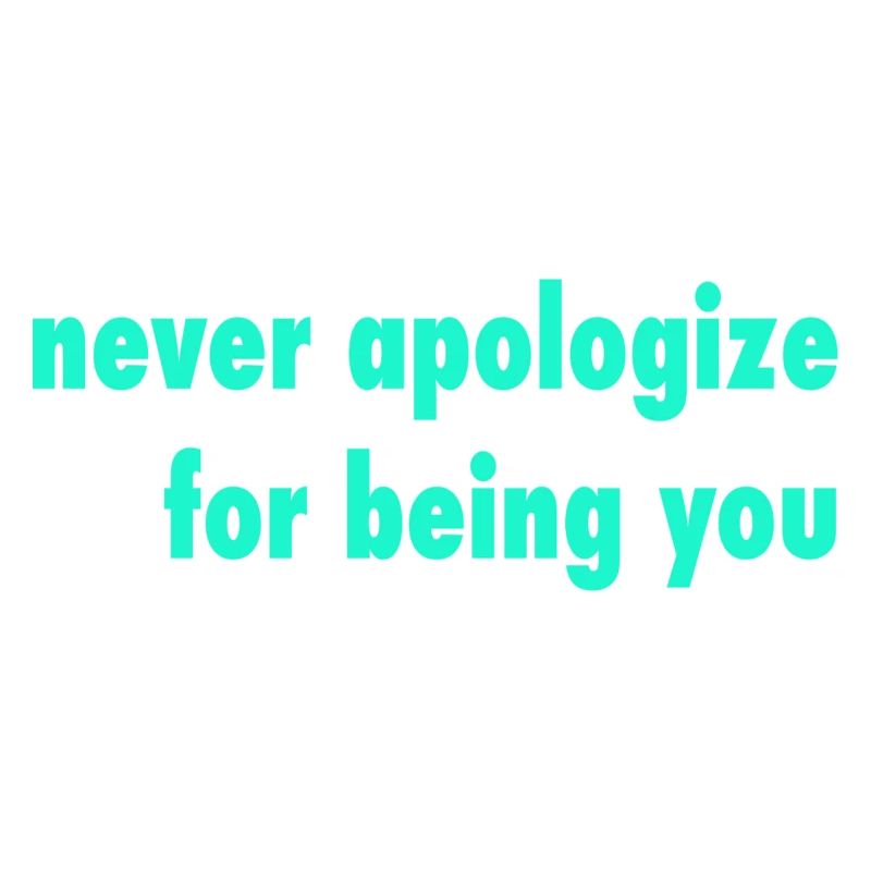 never apologize