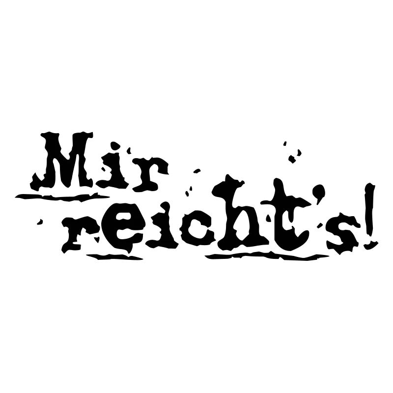 Mir reicht's!