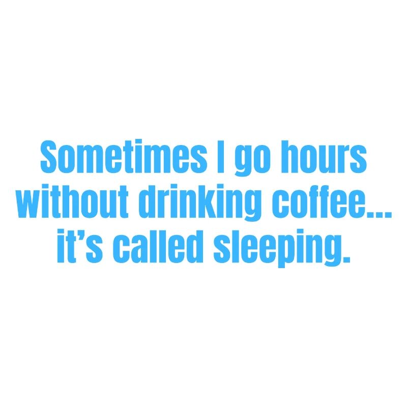 Sometimes I Go Hours Without Drinking Coffee Funny