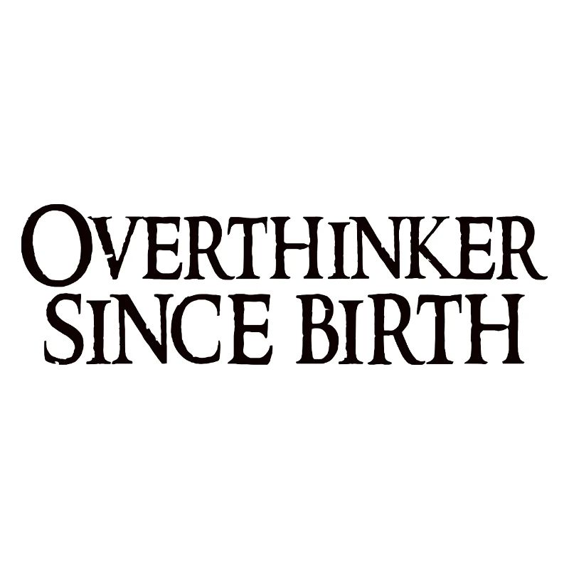 Overthinker Since Birth
