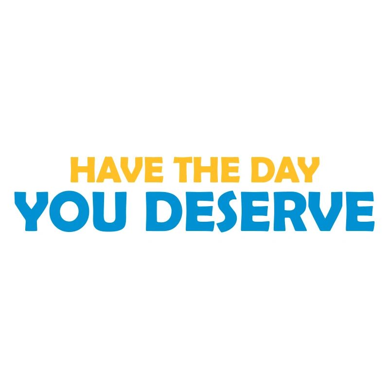 the day you deserve