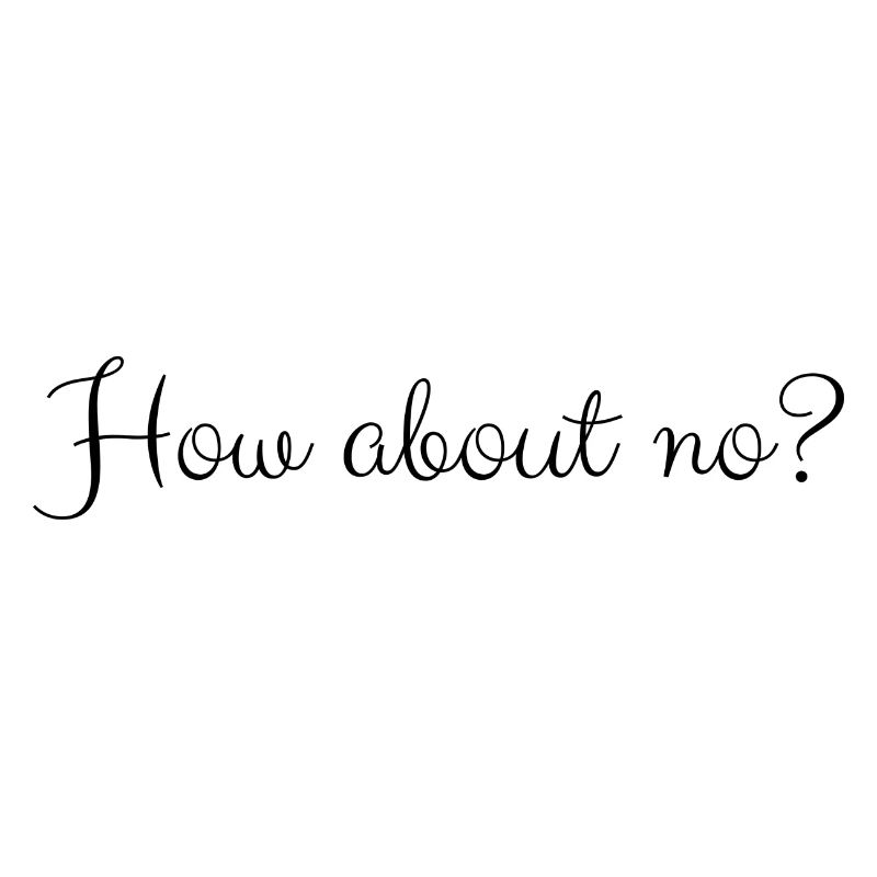 How about no?