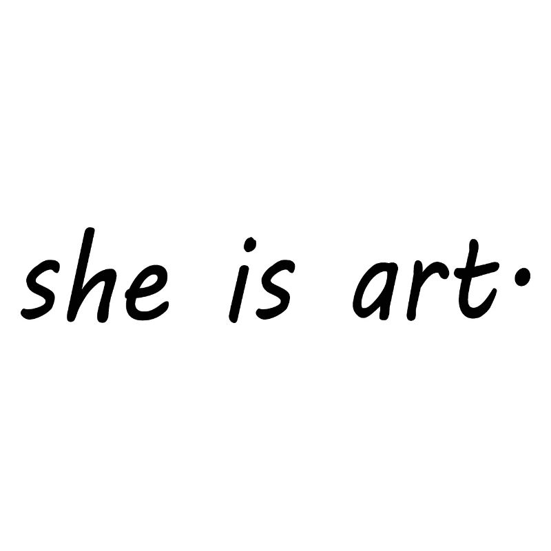 She is art