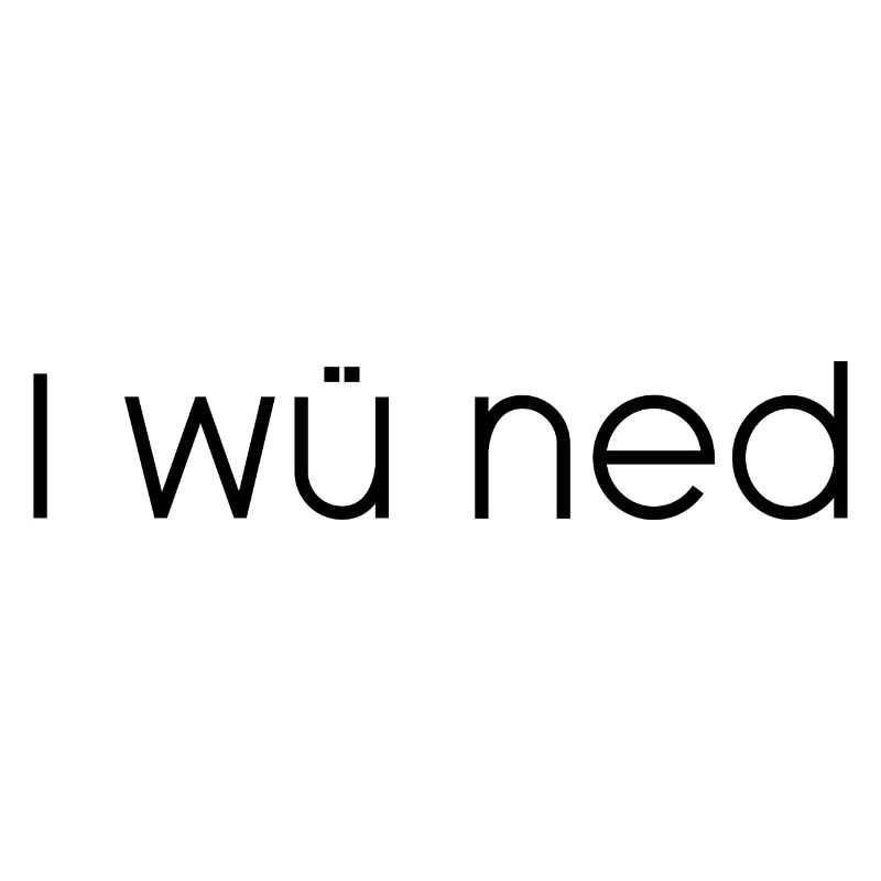 I wü ned