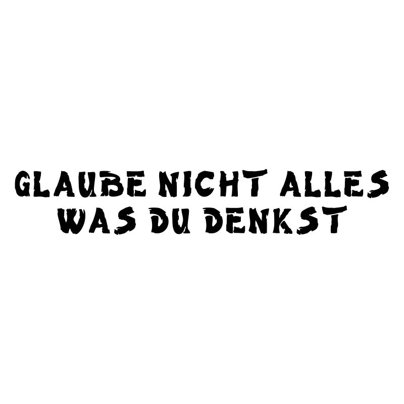 Glaube nicht alles was du denkst