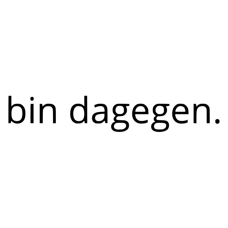 bin dagegen