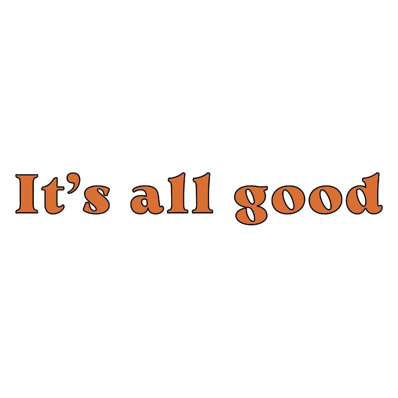 It's all good