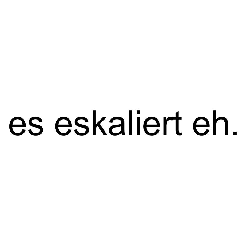 ES Eskaliert Eh