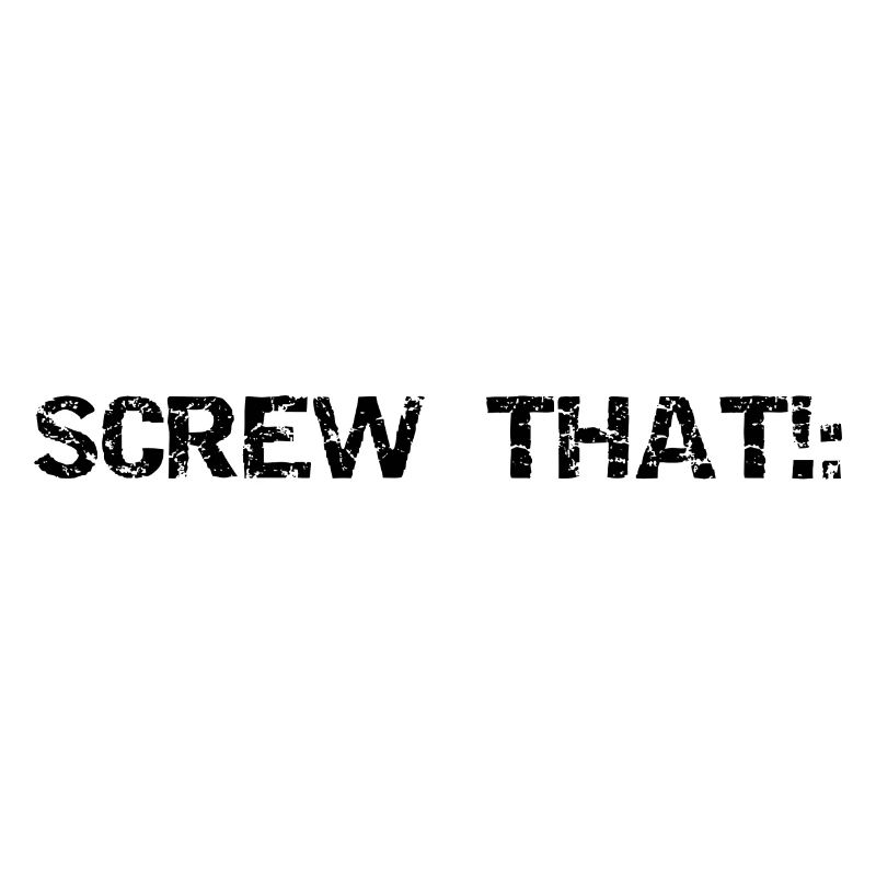 SCREW THAT