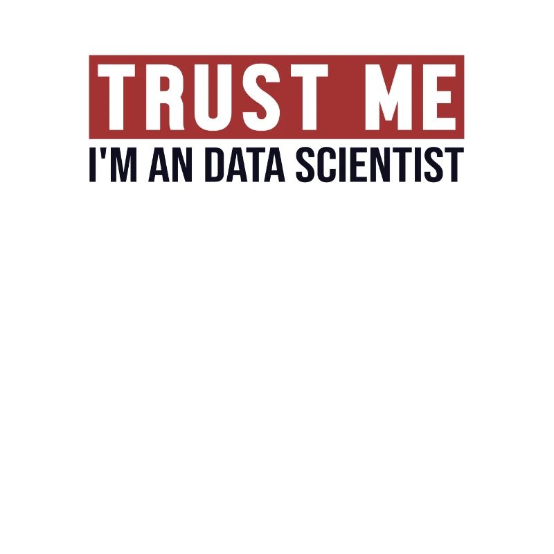 Trust Me I'm Data Scientist Data Scientist