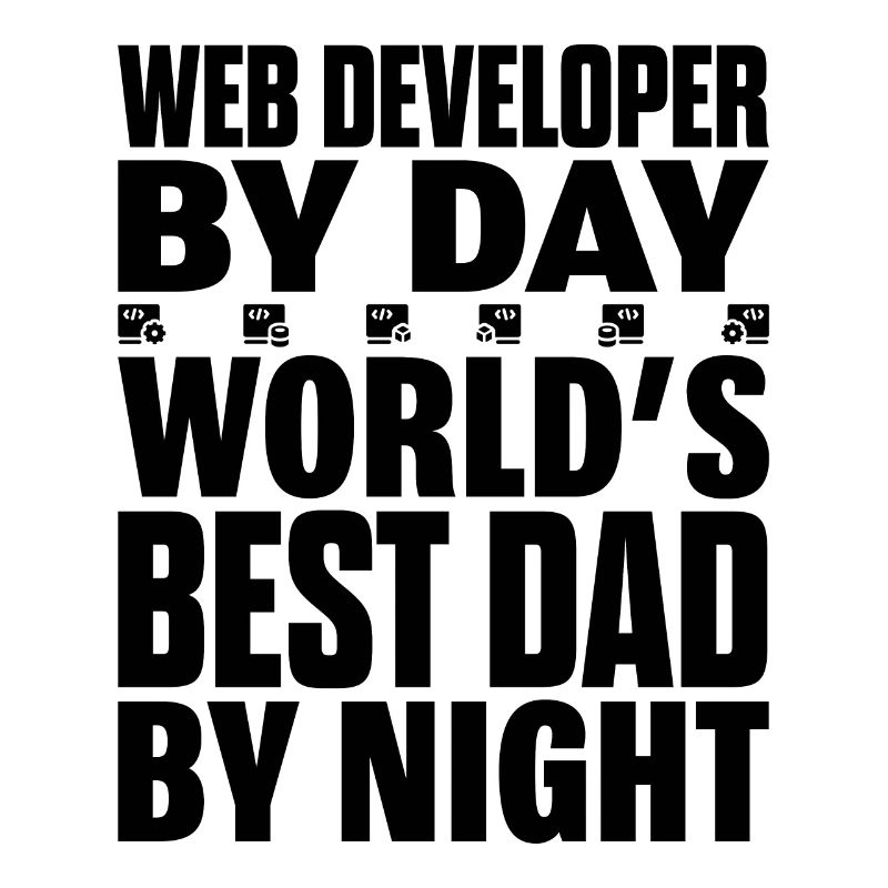 Web Developer By Day World's Best Dad By Night
