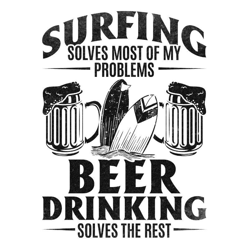 Surfing solves most of my problems Beer solves