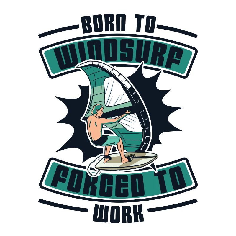 Born To Windsurf Forced To Work Surfer Windsurfing