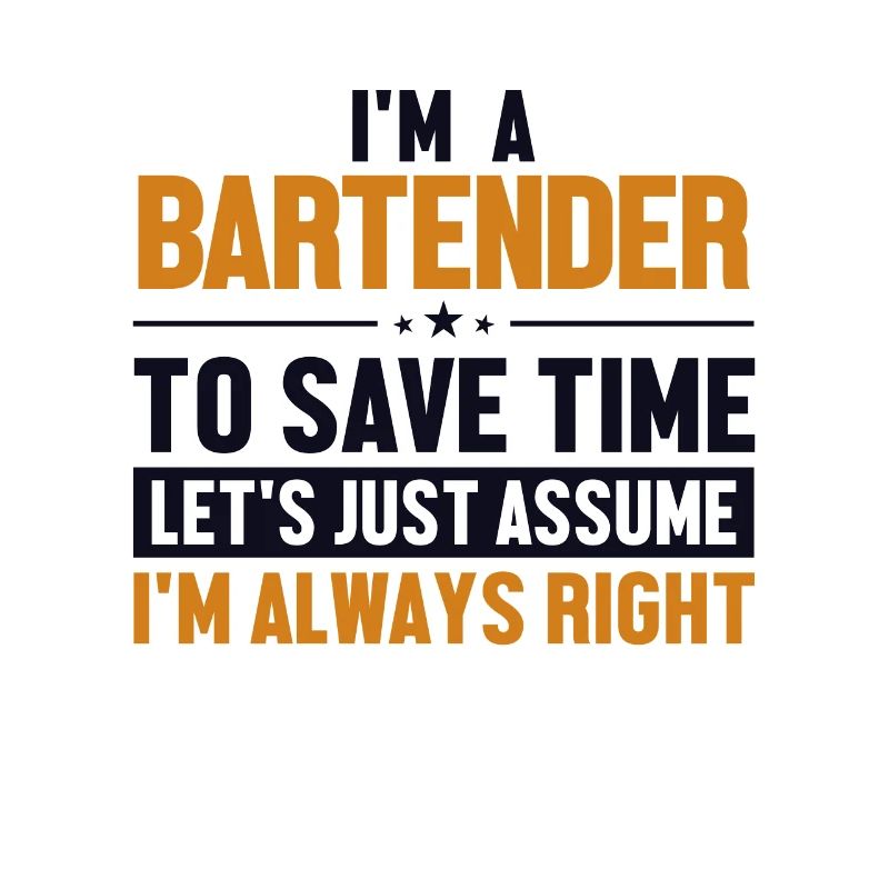Bartender Let's Assume I'm Right Bartender