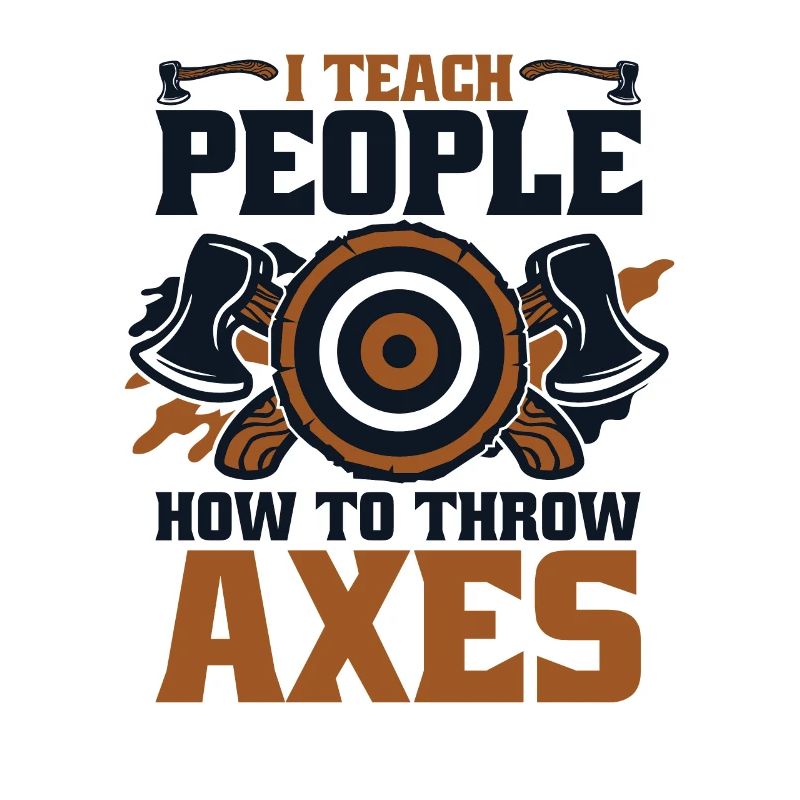 I Teach People How To Throw Axes Axe Throwing Axe