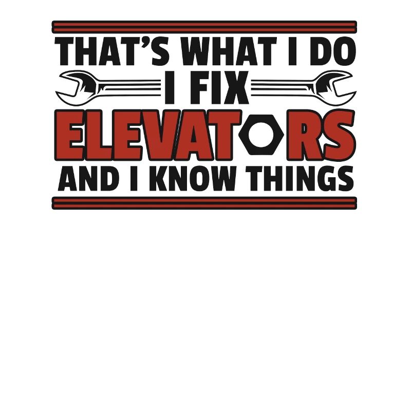 I Fix Elevators And I Know Things Repair Elevator