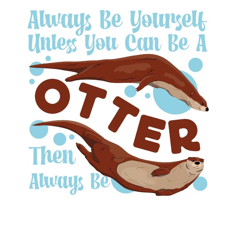Otter Always Be Yourself Unless