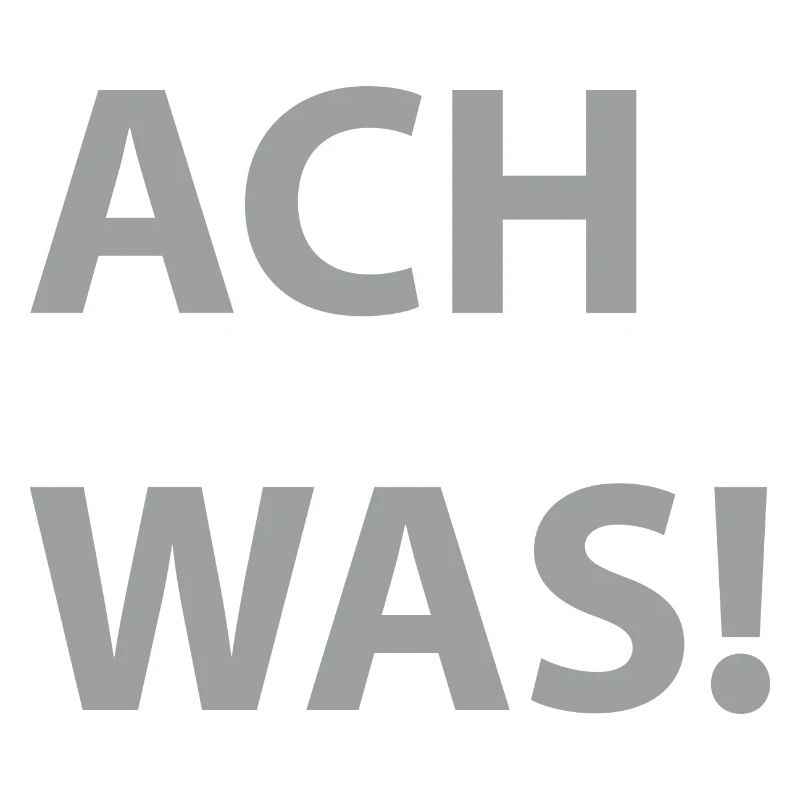 ACH WAS!