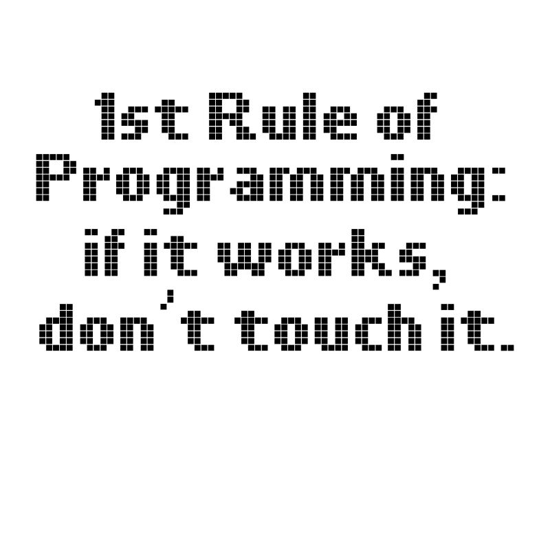 Computer Programming First Rule If It Works Don't
