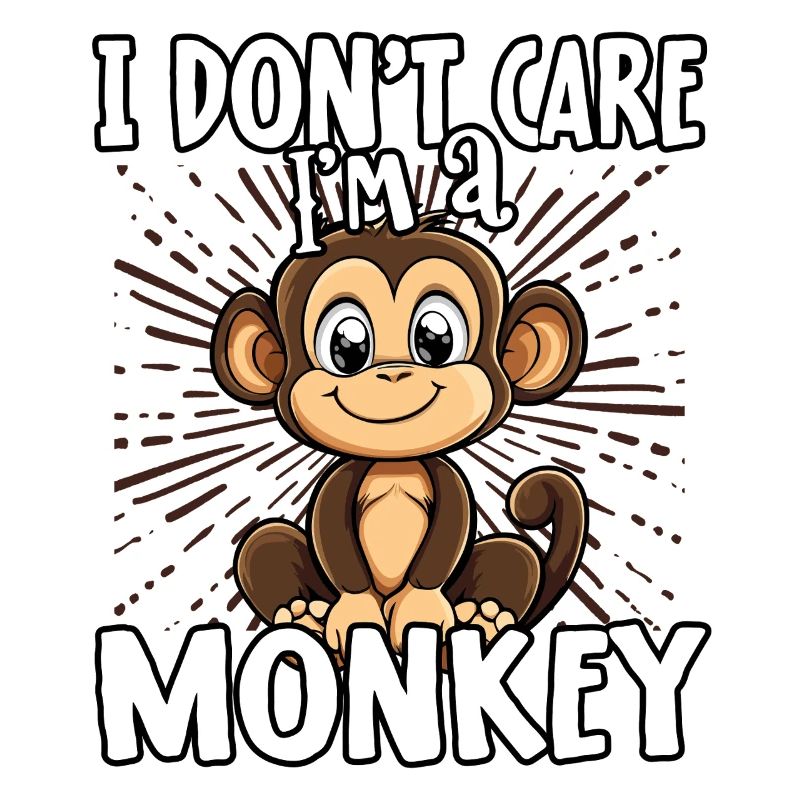 I don't care I'm a monkey - cute monkey
