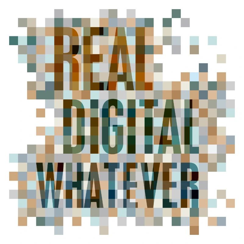 Statement: Real. Digital. Whatever.