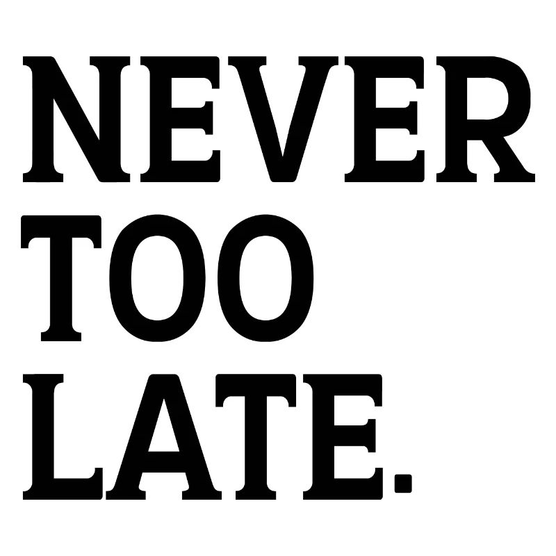 Never too Late