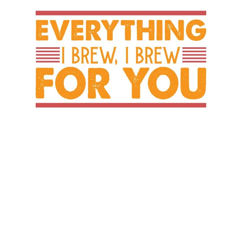 Everything I Brew, I Brew For You - Kaffee-Witze