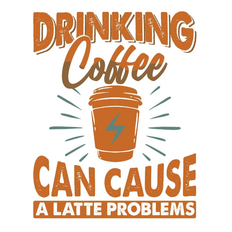 Drinking Coffee Can Cause A Latte Problems - Witze