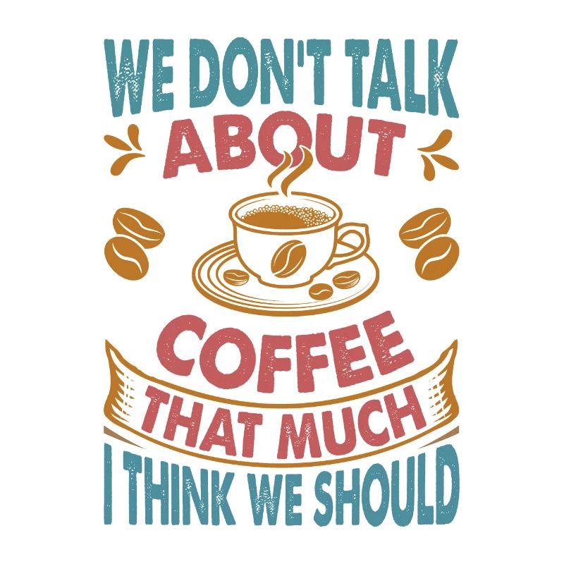We Don't Talk About Coffee That Much I Think We Sh