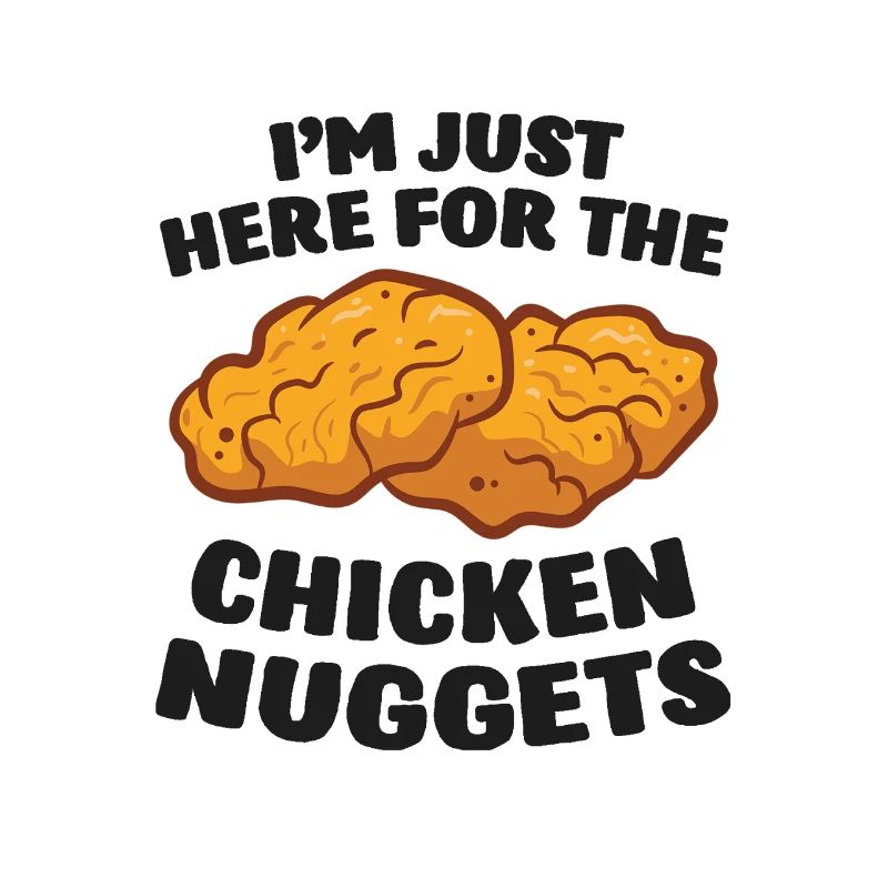 I'm Just Here For The Chicken Nuggets