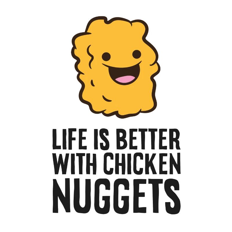 Life Is Better With Chicken Nuggets