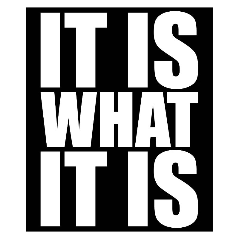 It Is What It Is