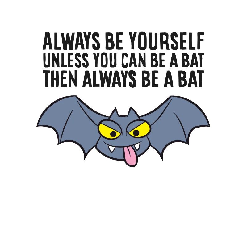 Always Be Yourself Unless You Can Be A Bat