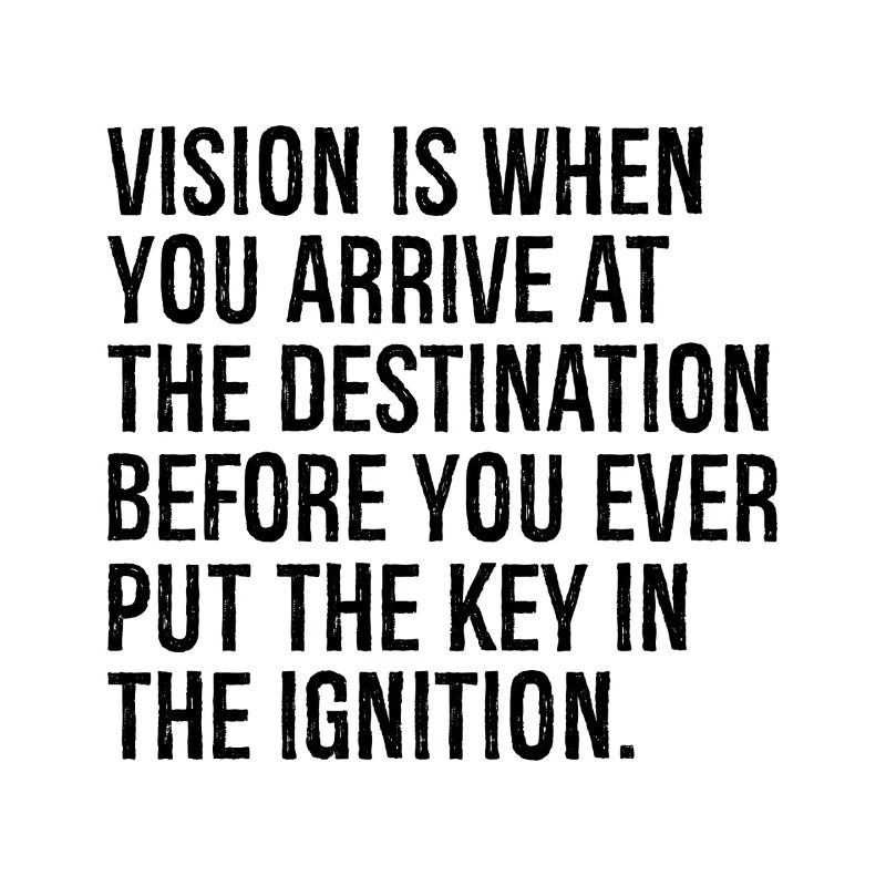 vision is when you arrive at the destination