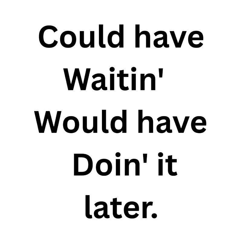 Could’ve Waited