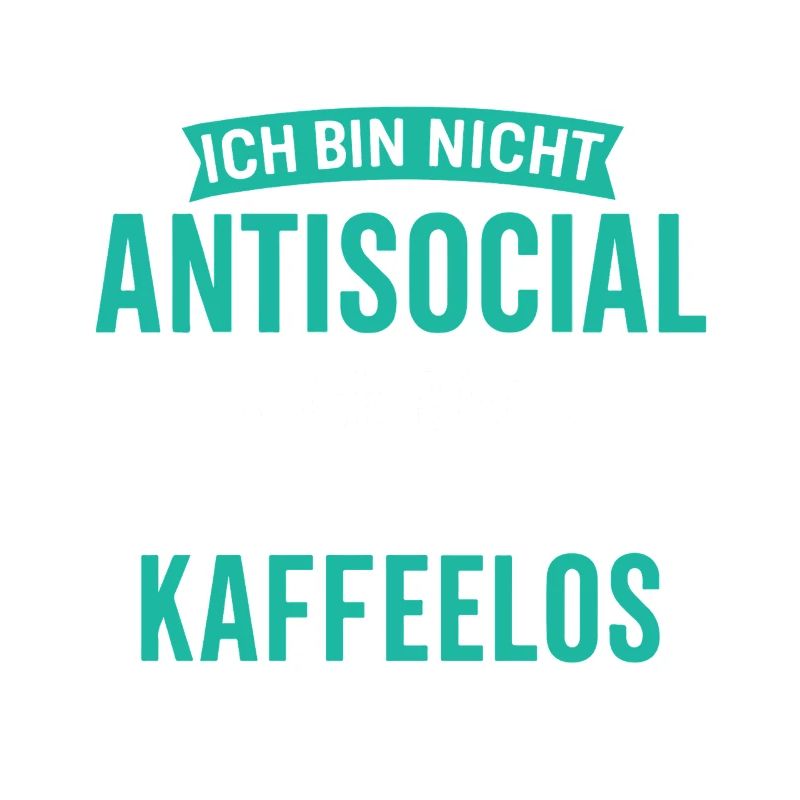I'm not antisocial - I'm coffeeless