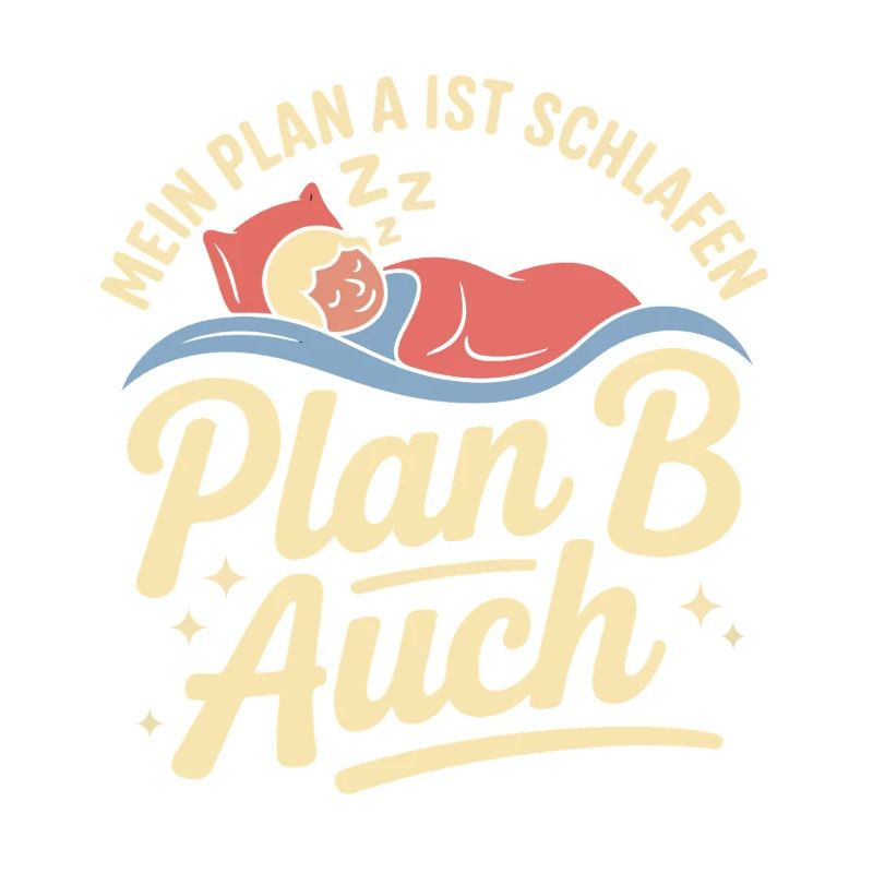 Mein Plan A ist schlafen Plan B auch
