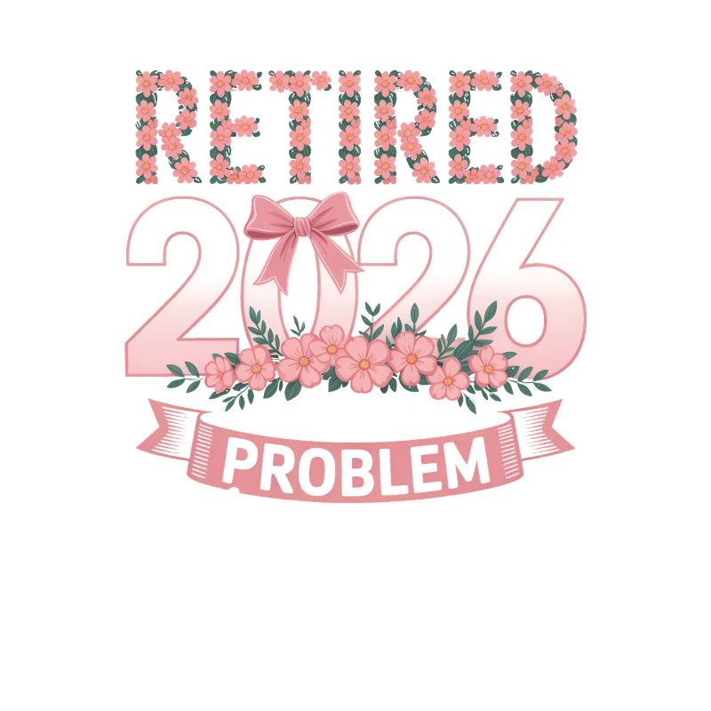Retired 2026 Not My Problem Anymore