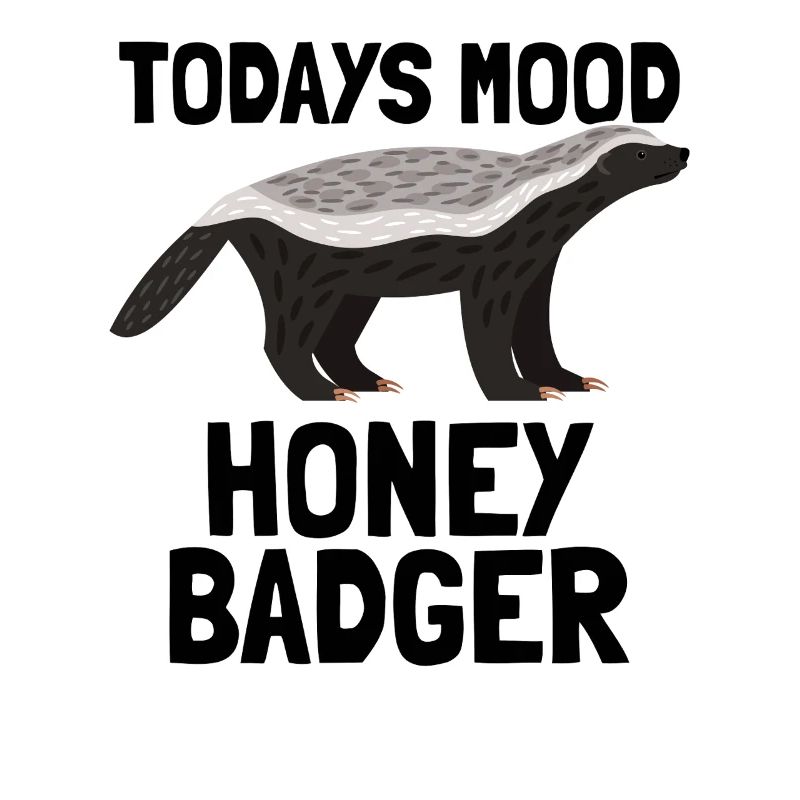 Honey Badger Today's Mood