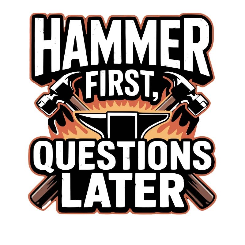 Hammer First Questions Later Blacksmith Saying