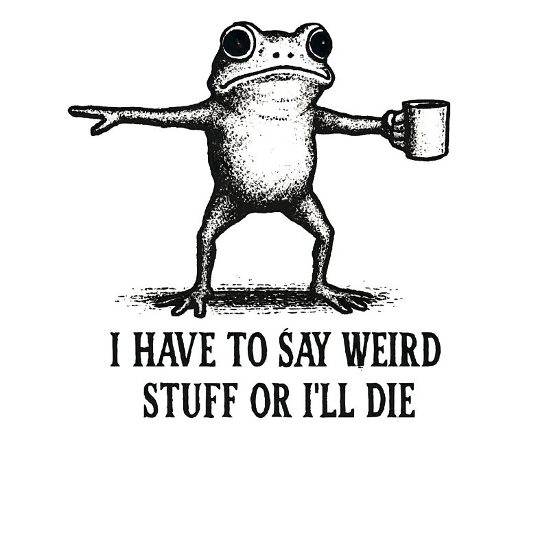 Frog Saying Meme Humor Funny Gift Idea