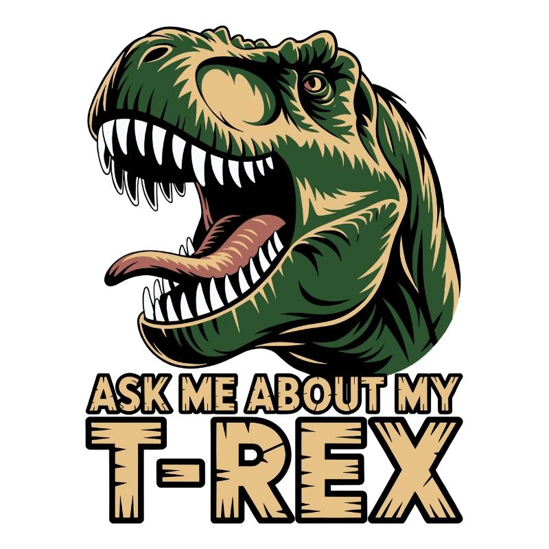 Ask Me About My T-Rex 