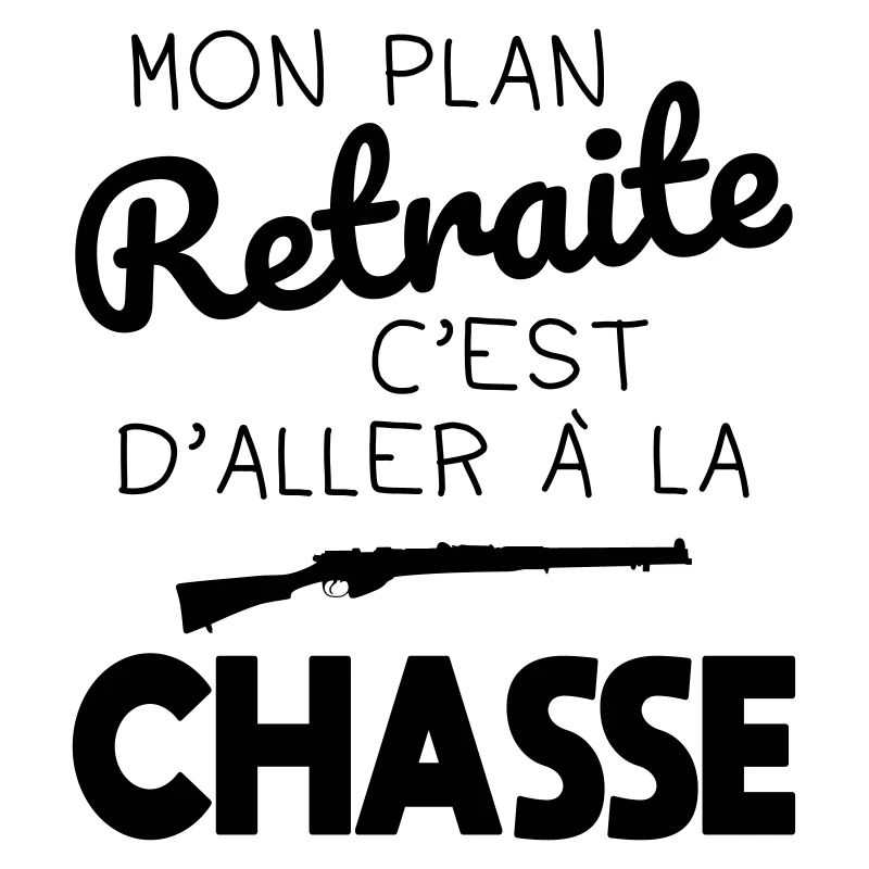 Mon plan retraite c'est d'aller à la chasse
