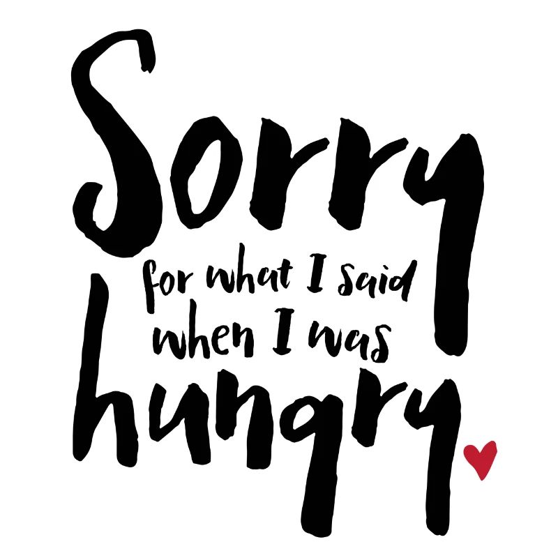 Désolé pour ce que j'ai dit quand j'avais faim