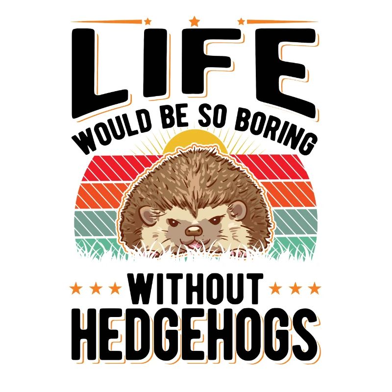 Life would be so boring without Hedgehogs Igel